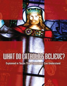 What Do Catholics Believe? Explained in Terms That Protestants Can Understand